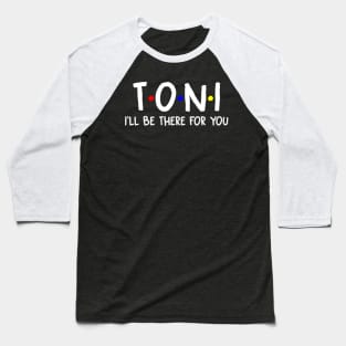 Toni I'll Be There For You | Toni FirstName | Toni Family Name | Toni Surname | Toni Name Baseball T-Shirt